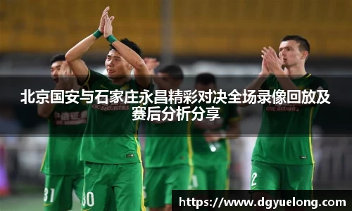 北京国安与石家庄永昌精彩对决全场录像回放及赛后分析分享